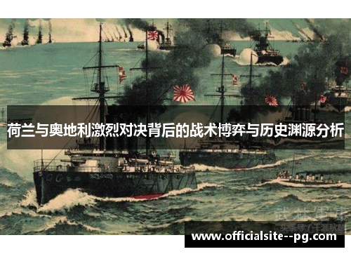 荷兰与奥地利激烈对决背后的战术博弈与历史渊源分析