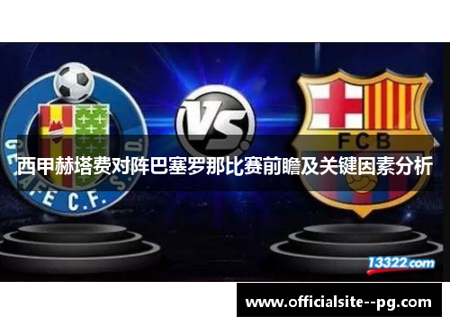 西甲赫塔费对阵巴塞罗那比赛前瞻及关键因素分析